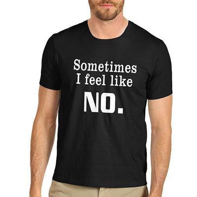 Men's Sometimes I feel like No T-Shirt