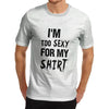 Mens I'm Too Sexy for My Shirt Funny T-Shirt