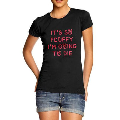 Women's It's So Fluffy I'm Going To Die T-Shirt