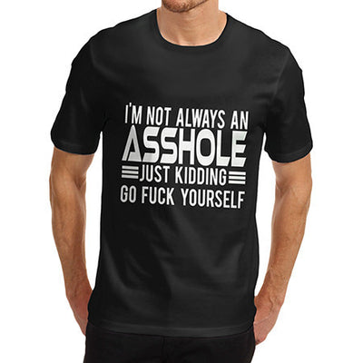 Mens Not Always An Asshole Just Kidding Go Fuck Yourself T-Shirt