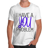 I Have A You Problem Men's T-Shirt