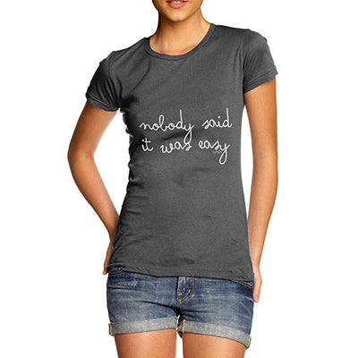 Nobody Said It Was Easy Women's T-Shirt