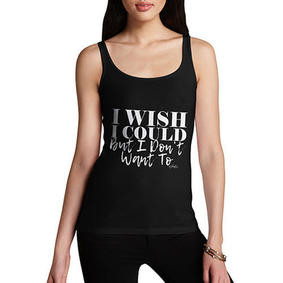 I Wish I Could But I Donâ€™t Want To Women's Tank Top