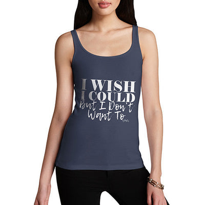 I Wish I Could But I Donâ€™t Want To Women's Tank Top
