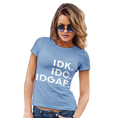 IDK IDC IDGAF Women's T-Shirt