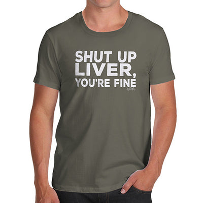 Shut Up Liver You're Fine Men's T-Shirt