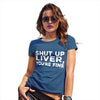 Shut Up Liver You're Fine Women's T-Shirt