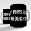 Chemistry Physics Without Thought Novelty Mug