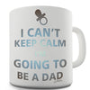 I Can't Keep Calm, I'm Going To Be A Dad Novelty Mug