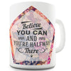 Believe You Can Halfway There Ceramic Mug