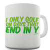 I Only Golf On Days That End In Y Funny Mug