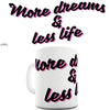 More Dreams & Less Life Ceramic Mug