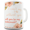 Will You Be My Bridesmaid Funny Mug