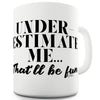 Underestimate Me Ceramic Novelty Mug
