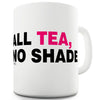All Tea No Shade Funny Mug