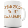 I Spend 200 Percent Of My Life Exaggerating  Funny Mugs For Women
