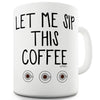 Let Me Sip This Coffee  Funny Mug