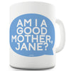 Am I A Good Mother Personalised Funny Mug