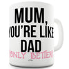 Mum You're Like Dad Ceramic Novelty Gift Mug