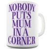 Nobody Puts Mum In A Corner Mug - Unique Coffee Mug, Coffee Cup