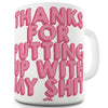 Thanks For Putting Up With My Sh#t Ceramic Tea Mug