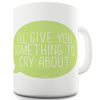 I'll Give You Something To Cry About Funny Mugs For Work