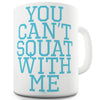 You Can't Squat With Me Funny Coffee Mug