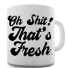 Oh Sh#t! That's Fresh Ceramic Mug
