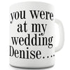 You Were At My Wedding Personalised Funny Mugs For Men
