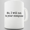 I Will Not Fix Your Computer Novelty Mug